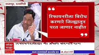 Narayan Rane on Barsu refinery  रिफायनरीला विरोध करणारे जिल्ह्यातून परत जाणार नाहीत - राणे