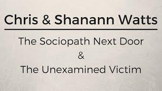 Chris & Shanann Watts The Sociopath Next Door & The Unexamined Victim