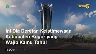 Ini Dia Deretan Keistimewaan Kabupaten Bogor yang Wajib Kamu Tahu #InJabar5