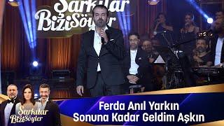 Ferda Anıl Yarkın - SONUNA KADAR GELDİM AŞKIN