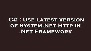 C#  Use latest version of System.Net.Http in .Net Framework
