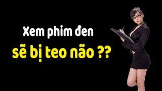 Vén màn sự thật xem phim đen làm teo não??