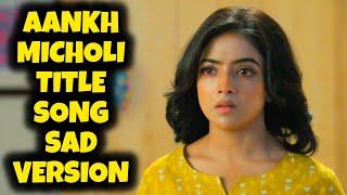 Aankh Micholi - Title Song  Ep 33  Sad Version