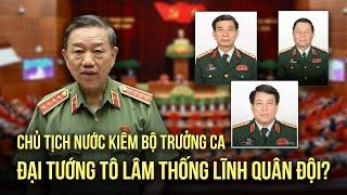 Thống lĩnh quân đội Quốc hội bầu Đại tướng Tô Lâm làm Chủ tịch nước kiêm Bộ Trưởng Công an