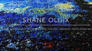 SHANE OLGIX  MELODIC BEAT SESSION EP. 003 Nora En Pure Punctual Goodboys Tiësto House Mix