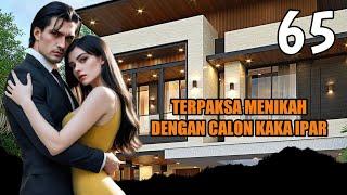 EPS 65 NOVEL ROMANTIS  TERPAKSA MENIKAH DENGAN CALON KAKA IPAR - begitu pede