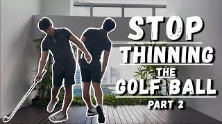 STOP THINNING THE GOLF BALL PART 2