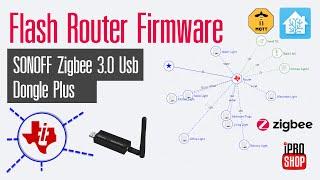 Flash Router Firmware  SONOFF Zigbee 3.0 Usb Dongle Plus