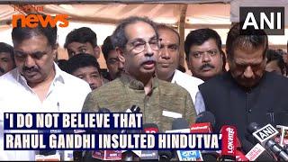 I do not believe that Rahul Gandhi insulted Hindutva  Shiv Sena UBT chief Uddhav Thackeray