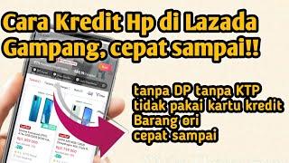 100% Berhasil Cara kredit Hp di lazada tanpa DP Cicilan 12 bulan