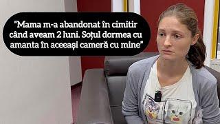 “Mama m-a abandonat în cimitir când aveam 2 luni. Soțul dormea cu amanta în aceeași cameră cu mine”