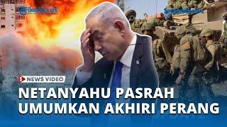 Netanyahu Pasrah Umumkan Akhiri Perang di Rafah