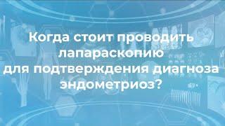 Когда стоит проводить лапароскопию для подтверждения диагноза эндометриоз?