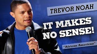 It Makes No Sense - Trevor Noah - African American