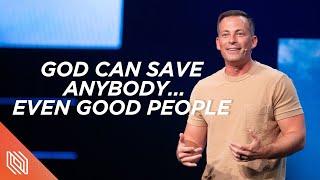 God Can Save Anybody…Even Good People  There Is More  Pastor Josh Howerton