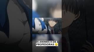 5 ANIMES H con PROFESORAS #eltioh #shorts #anime #animesh #topanimesh