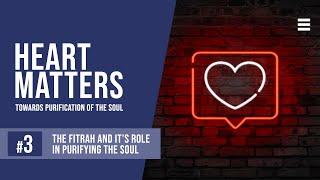 The Fitrah and It’s Role In Purifying the Soul - Heart Matters EP 3 - Shaykh Dr. Yasir Qadhi