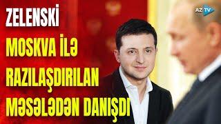 Zelenski elan etdi Kiyevlə Moskva arasında razılaşma oldu danışıqlar nəticə verib