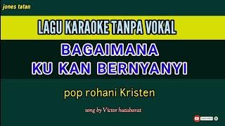 BAGAIMANA KU KAN BERNYANYI Lagu karaoke rohani victor hutabarat.