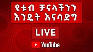 ስለ ዩቱብ እንማማር ጥያቄ ያላችሁ ግቡ