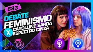 DEBATE FEMINISMO CAROLLINE SARDÁ X ESPECTRO CINZA - Inteligência Ltda. Podcast #883