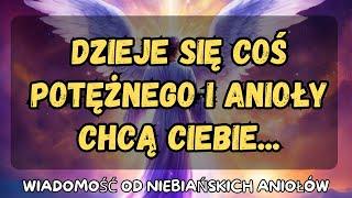 Dzieje się coś potężnego i anioły chcą ciebie... wiadomości od aniołów