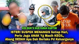 ISTERI SUSPEK KES BUN*H Farah Kartini MENANGIS Tiap Hari Tak Dapat Buat Kerja Ini Yang Berlaku..