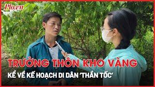 Trưởng thôn Kho Vàng Lào Cai kể về kế hoạch di dân ‘thần tốc’ - PLO