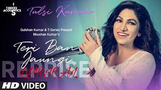 Teri Ban Jaungi Reprise Lyrics Tulsi Kumar Full LYRICAL song   Female version 2019