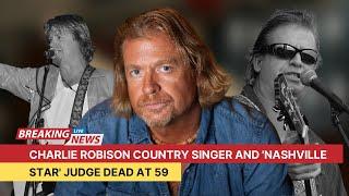 Remembering Charlie Robison Country Singer and Nashville Star Judge Dead at 59