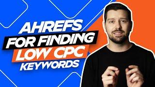 Ahrefs For Finding Low CPC Keywords