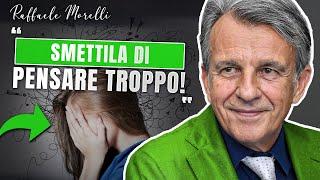 RAFFAELE MORELLI - COME SMETTERE di PENSARE TROPPO