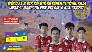 WWCD KE 2 BTR RA PANEN 11 KILLS DI MATCH INI SI MANIS LAPAR ON FIRE  FINAL MATCH 6 RUTHLESS