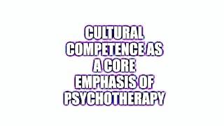 CULTURAL COMPETENCE AS A CORE EMPHASIS OF PSYCHOTHERAPY