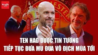 NÓNG TEN HAG ĐƯỢC TIN TƯỞNG TIẾP TỤC ĐƯA MU ĐUA VÔ ĐỊCH MÙA TỚI