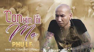 Phú Lê - Con Xin Lỗi Mẹ  Official Music Video  Sáng Tác - Châu Việt Cường