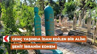 Genç yaşında idam edilen bir alim Şehit İbrahim Edhem