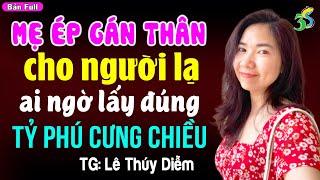 Mẹ ép lấy người lạ ai ngờ lấy đúng tỷ phú cưng chiều hết mực Đọc truyện ngôn tình