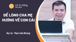 SỨ ĐIỆP MỤC SƯ Để Lòng Cha Mẹ Hướng Về Con Cái  Mục Sư Phạm Tuấn Nhượng