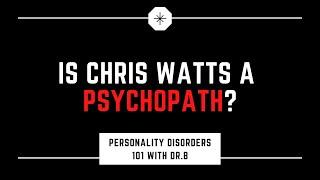 Is Chris Watts a Psychopath? Personality Disorders 101