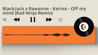 BlackJack x Rawanne - Karina - Off my mind Bad Ninja Remix