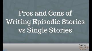 Pros and Cons of Writing Episodic Stories vs Single Stories