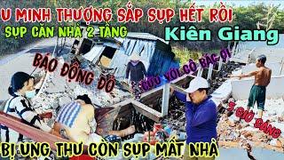 Báo Động Đỏ U Minh Thượng Kiên Giang Hết Trụ Nổi Rồi Sụp Căn Nhà 2 Tầng Dân Khóc Cầu Cứu Thảm Thiết