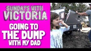 Sundays with Victoria  Going to the Dump with Dad