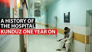 Kunduz One Year On  A history of the hospital