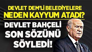 DEVLET DEM’Lİ BELEDİYELERE NEDEN KAYYUM ATADI? DEVLET BAHÇELİ SON SÖZÜNÜ SÖYLEDİ