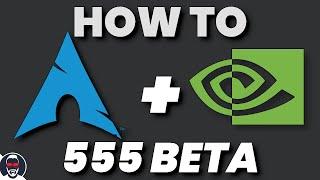 How to install the Nvidia 555 beta drivers on Arch Linux and derivative