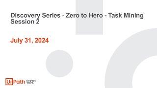 Discovery Series - Zero to Hero - Task Mining Session 2