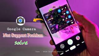 Gcam Not Support Problem Solve 100%  Best Google Camera For Your Phone 