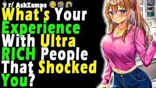 Whats Your Experience With Ultra RICH People That Shocked You?